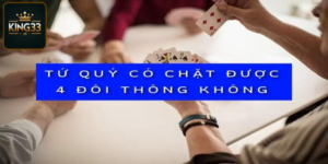 Tứ quý có chặt được 4 đôi thông không?